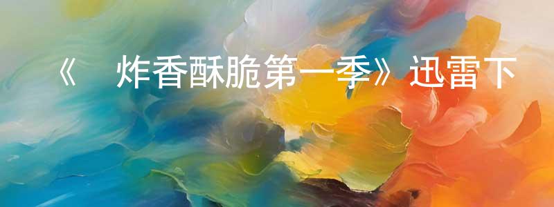 《鮮炸香酥脆第一季》迅雷下載/在線觀看-選秀綜藝-美劇天堂 陳長慧的blog